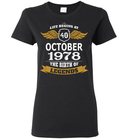 40th Birthday Life Begins At 40 October 1978 The Birth Of Legends Woman T-Shirt